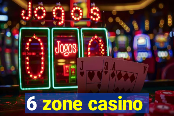 6 zone casino